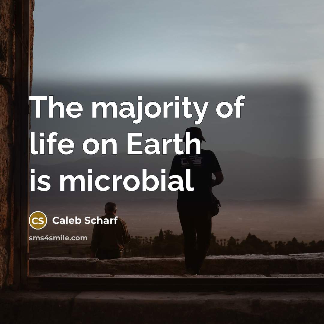 “The majority of life on Earth is microbial…” quote by Caleb Scharf