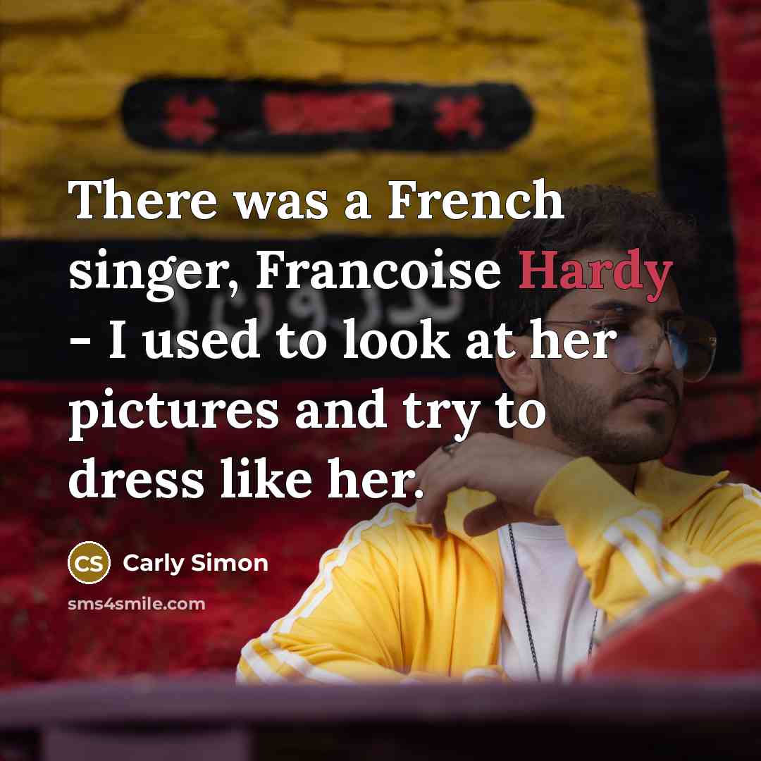 “There was a French singer, Francoise Hardy - I used…” quote by Carly Simon