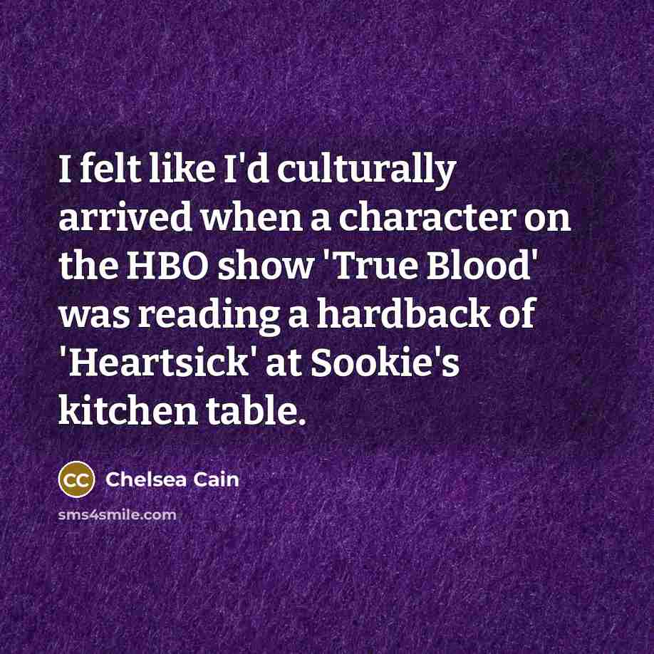 “I felt like I'd culturally arrived when a character on…” quote by Chelsea Cain