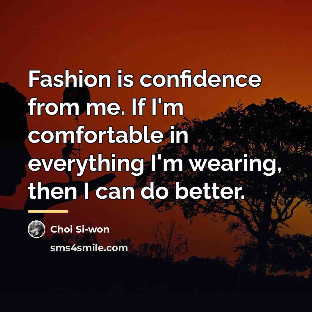 “Fashion is confidence from me. If I'm comfortable in everything…” quote by Choi Si-won