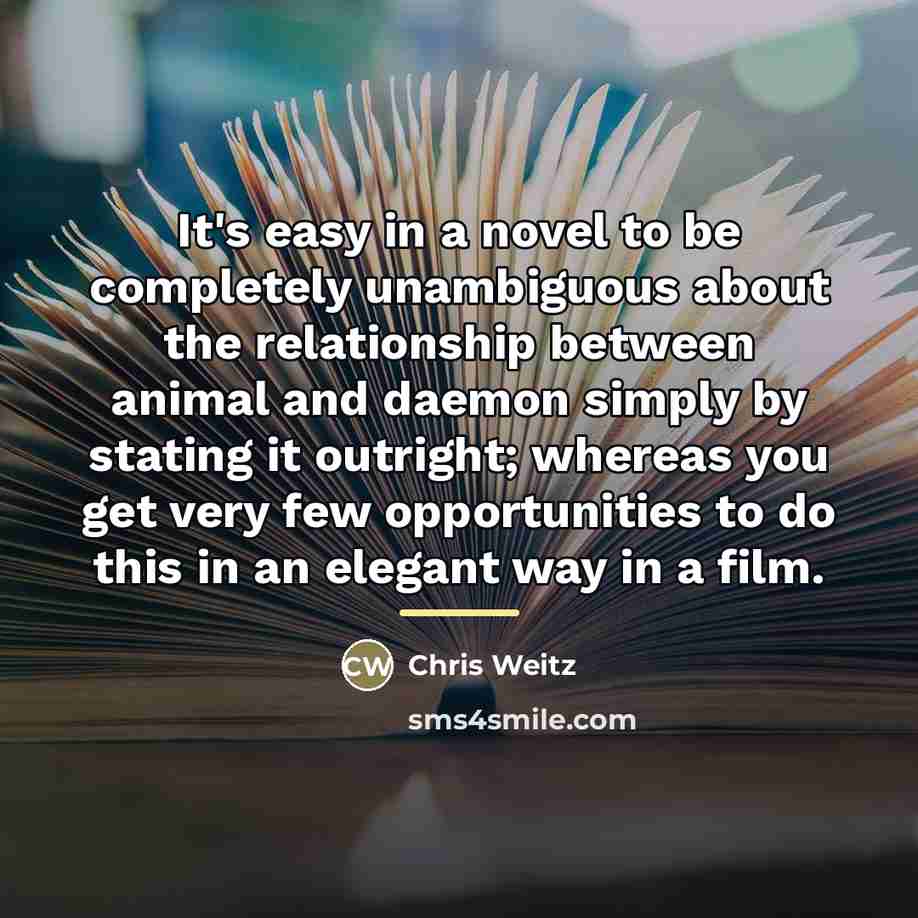 “It's easy in a novel to be completely unambiguous about…” quote by Chris Weitz