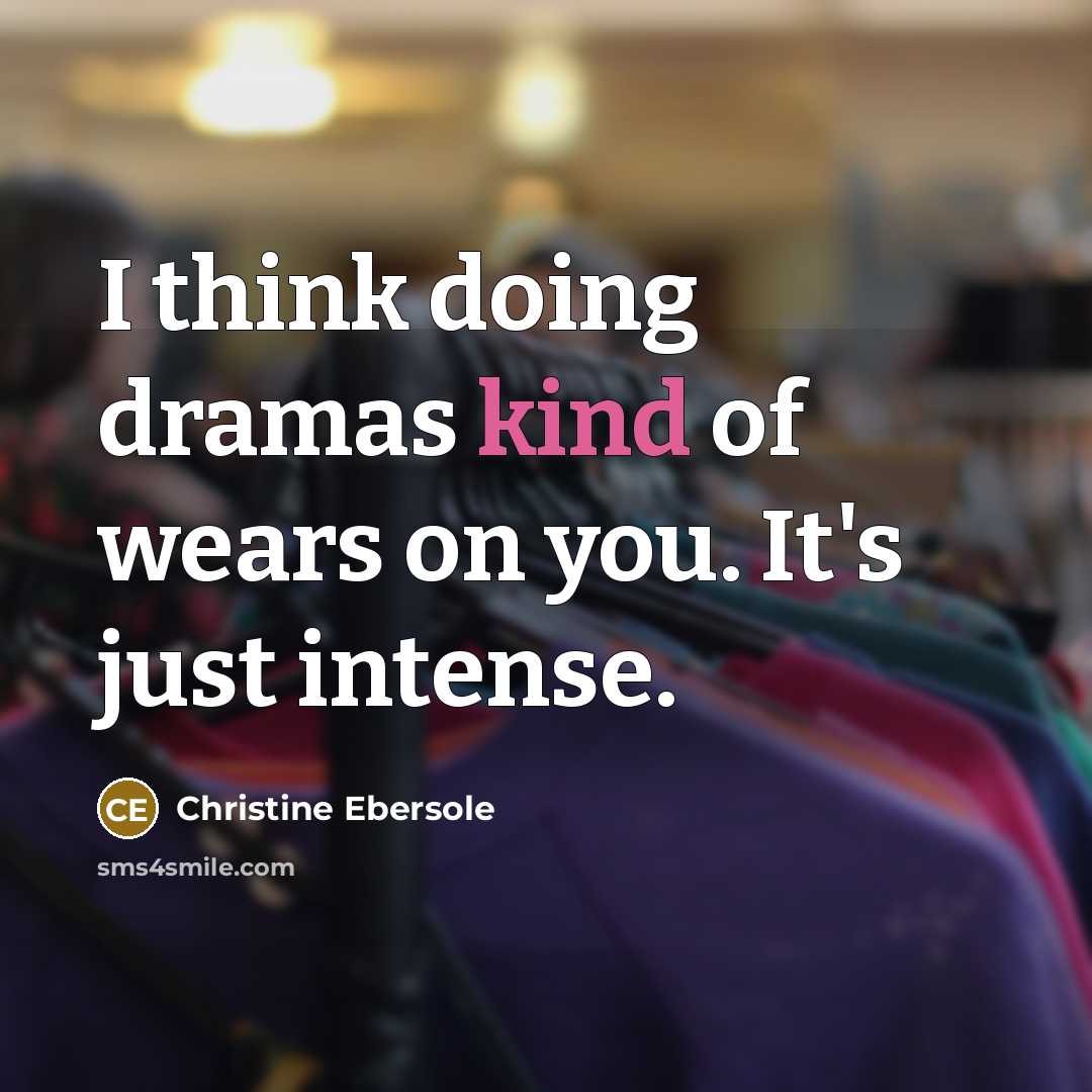“I think doing dramas kind of wears on you. It's…” quote by Christine Ebersole