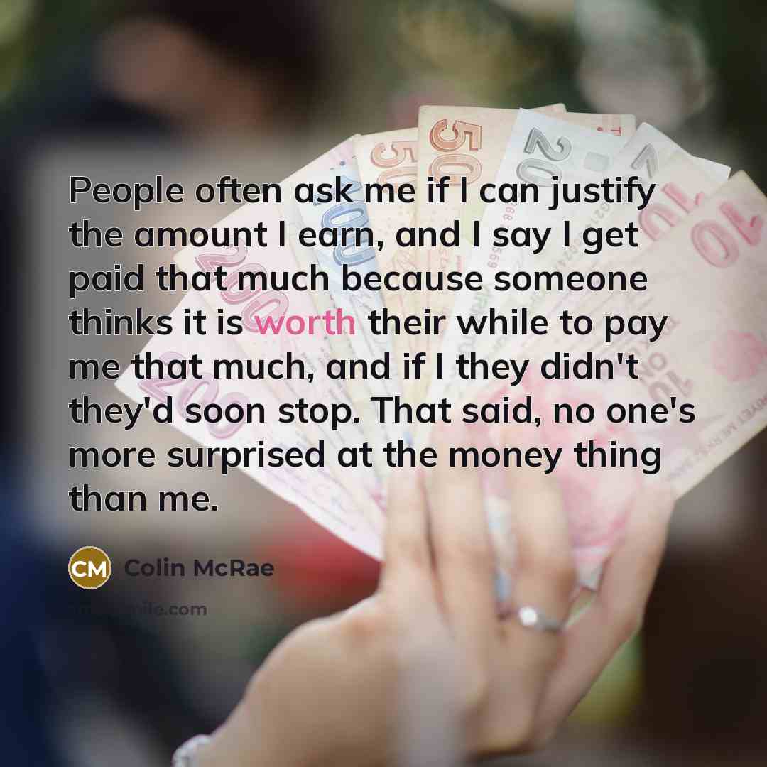 “People often ask me if I can justify the amount…” quote by Colin McRae
