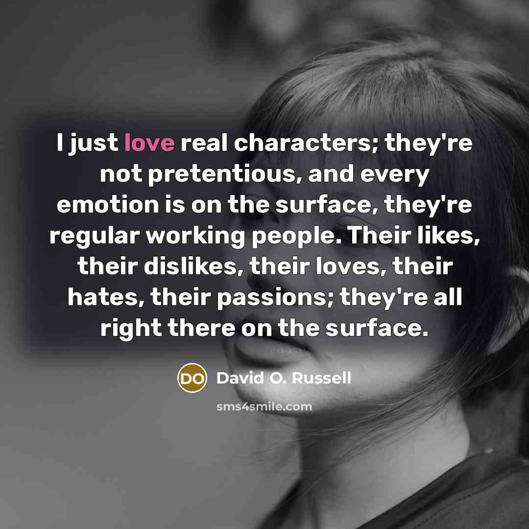 “I just love real characters; they're not pretentious, and every…” quote by David O. Russell