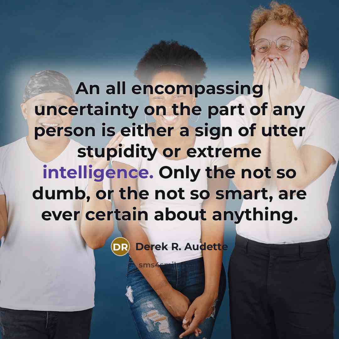 “An all encompassing uncertainty on the part of any person…” quote by Derek R. Audette