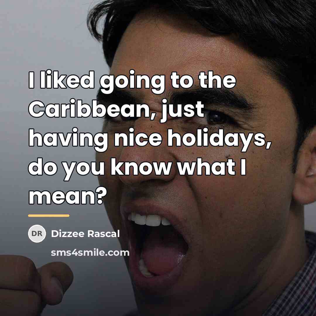 “I liked going to the Caribbean, just having nice holidays,…” quote by Dizzee Rascal