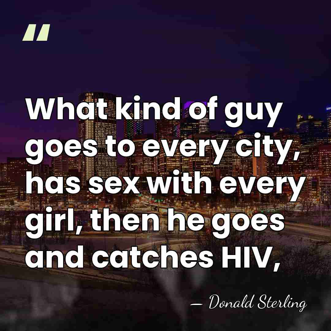 What kind of guy goes to every city, has sex with every&hellip; - Donald Sterling
