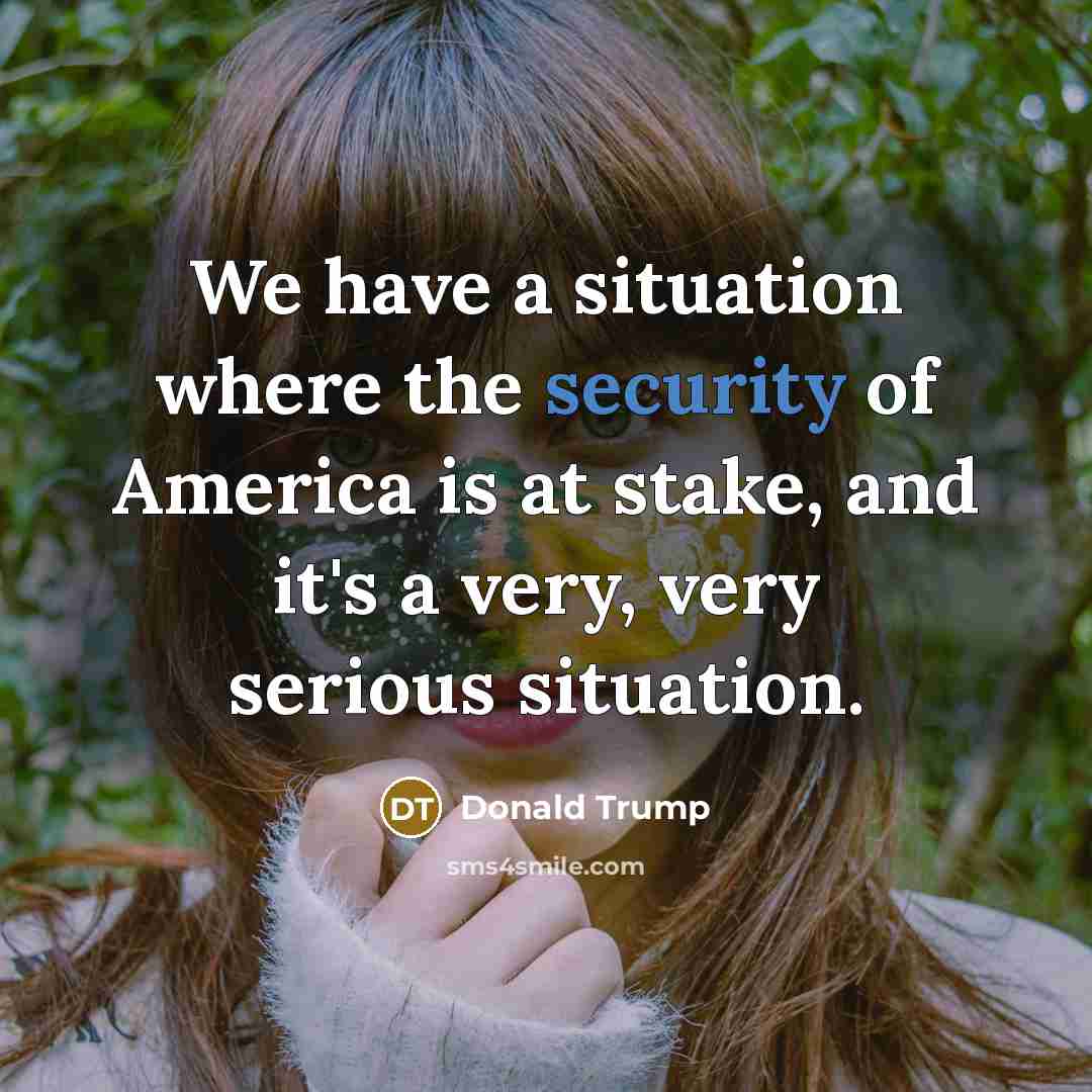 “We have a situation where the security of America is…” quote by Donald Trump