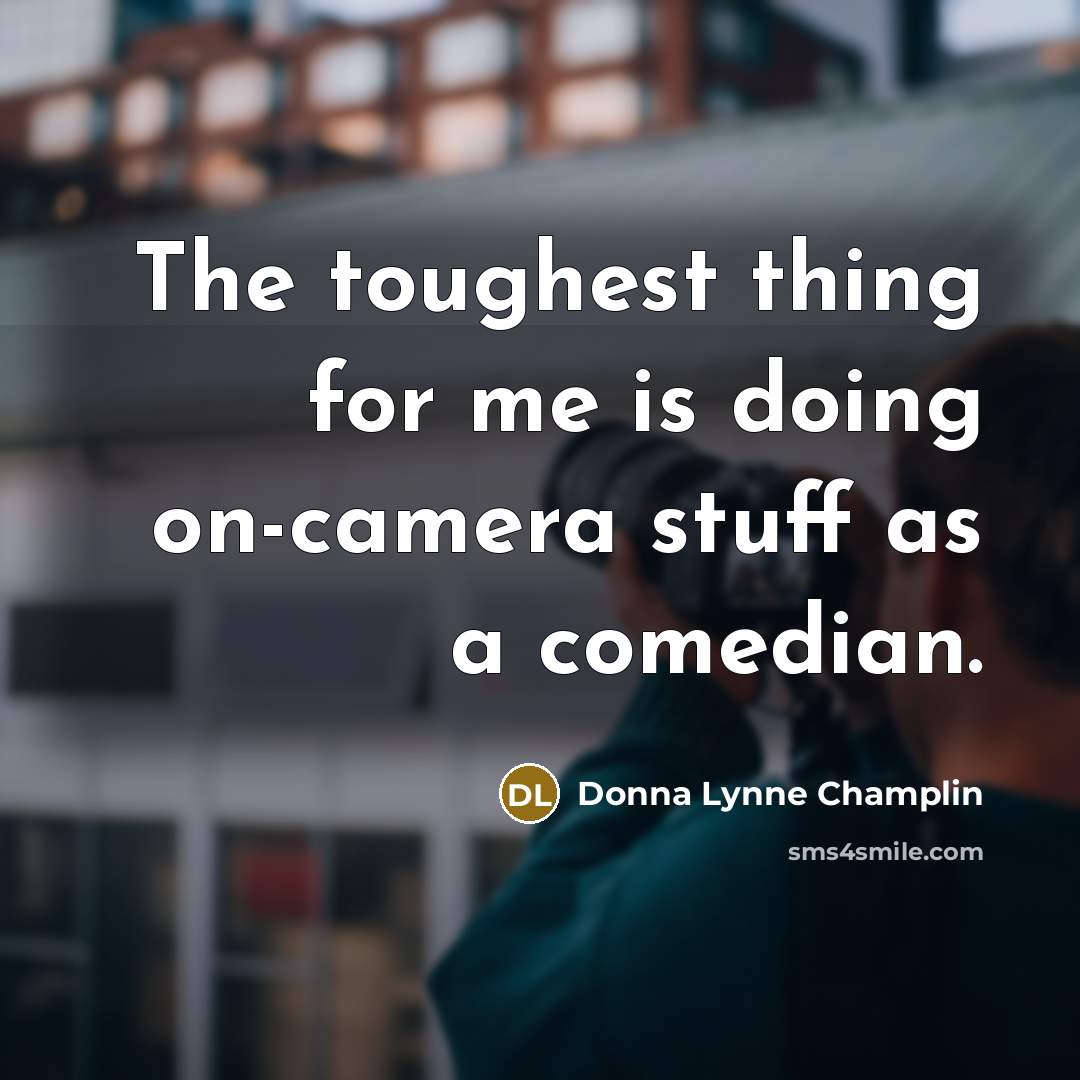 “The toughest thing for me is doing on-camera stuff as…” quote by Donna Lynne Champlin
