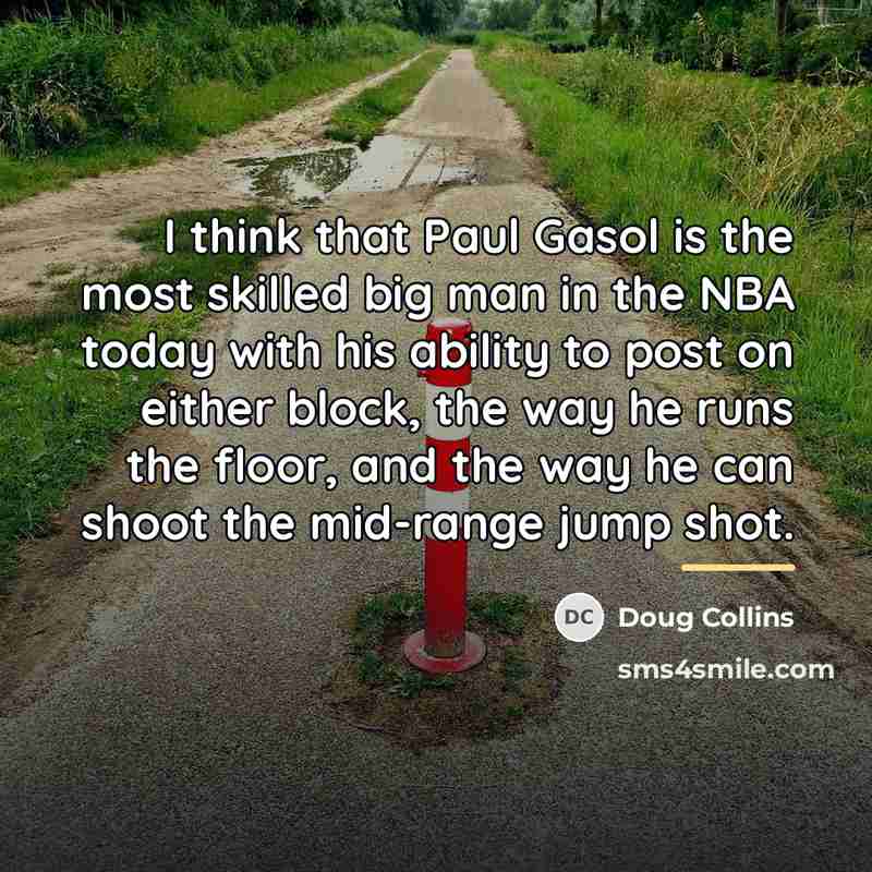 “I think that Paul Gasol is the most skilled big…” quote by Doug Collins