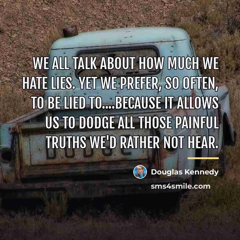 “We all talk about how much we hate lies. Yet…” quote by Douglas Kennedy