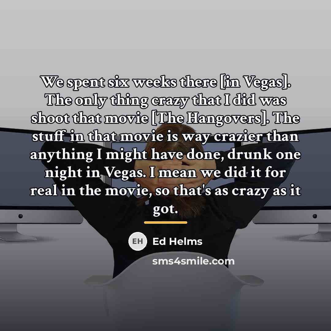 “We spent six weeks there [in Vegas]. The only thing…” quote by Ed Helms