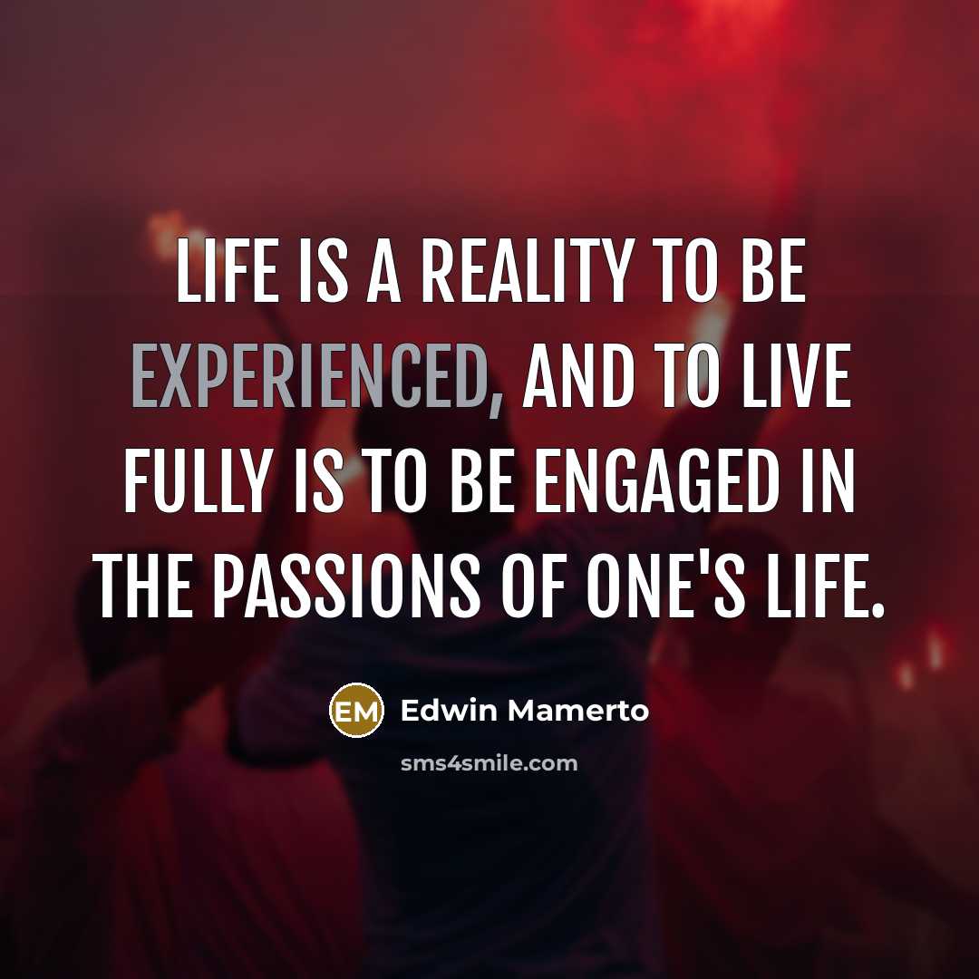 “Life is a reality to be experienced, and to live…” quote by Edwin Mamerto