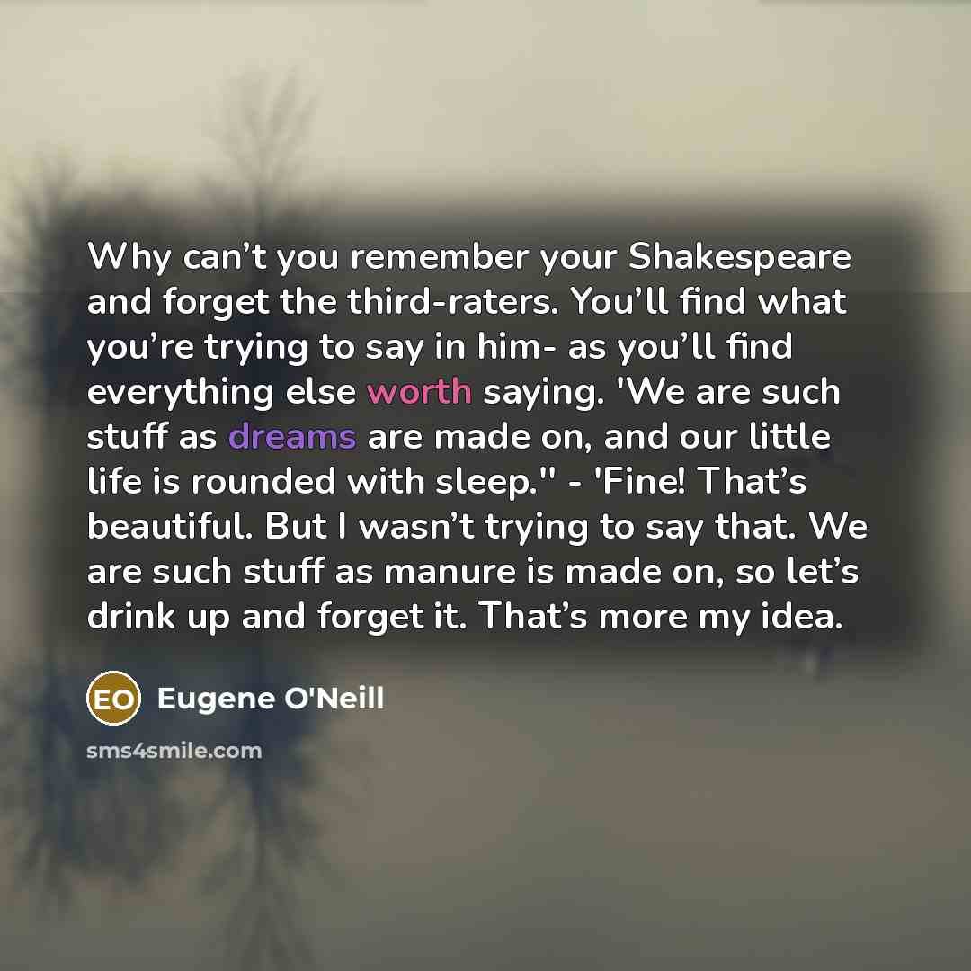 “Why can’t you remember your Shakespeare and forget the third-raters.…” quote by Eugene O'Neill
