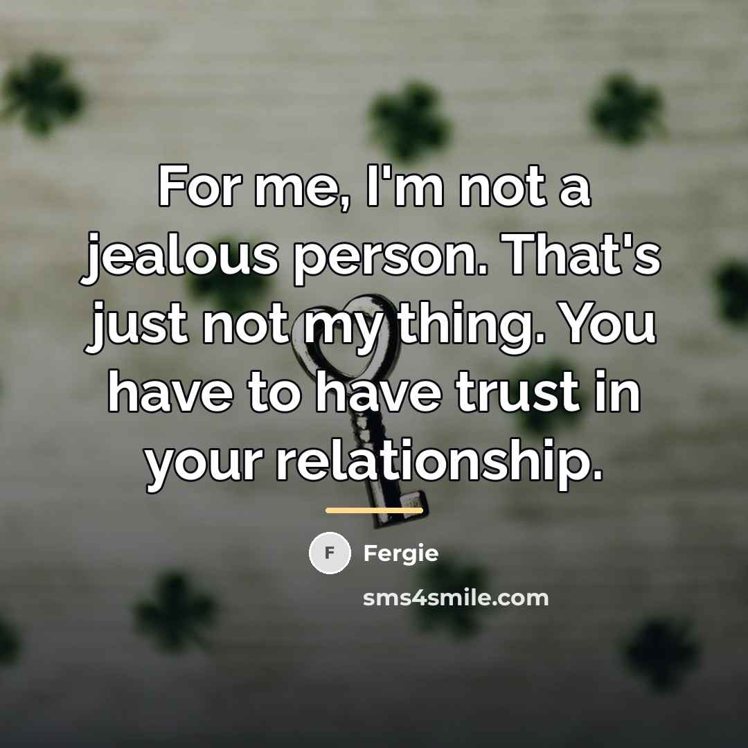 “For me, I'm not a jealous person. That's just not…” quote by Fergie