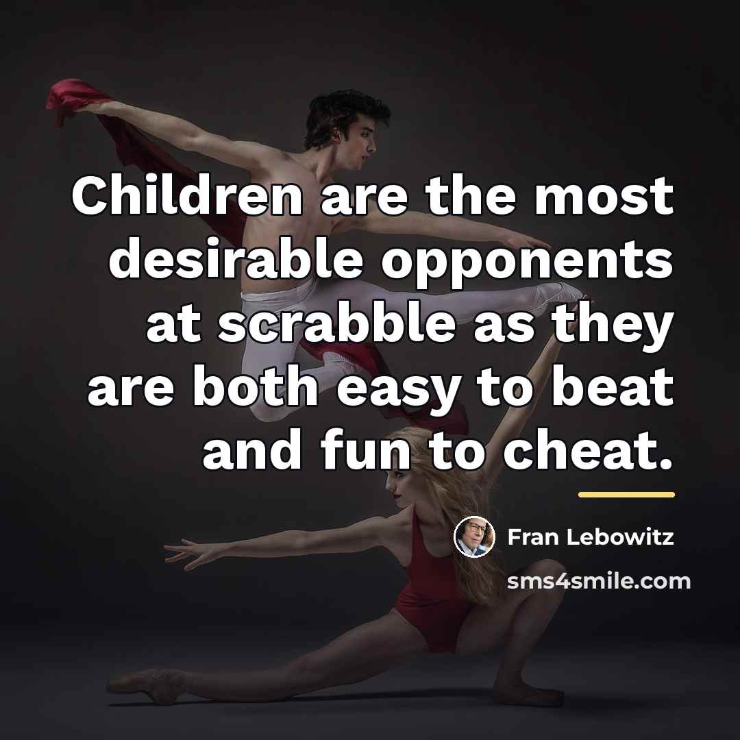 “Children are the most desirable opponents at scrabble as they…” quote by Fran Lebowitz