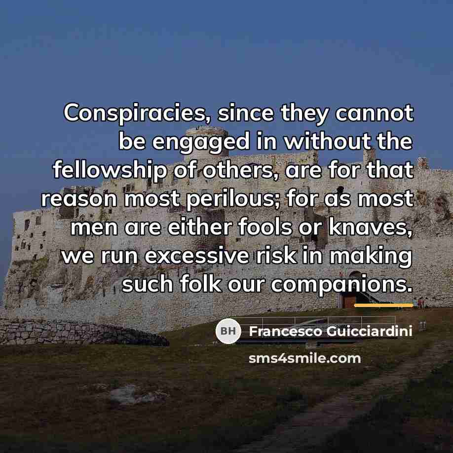 “Conspiracies, since they cannot be engaged in without the fellowship…” quote by Francesco Guicciardini