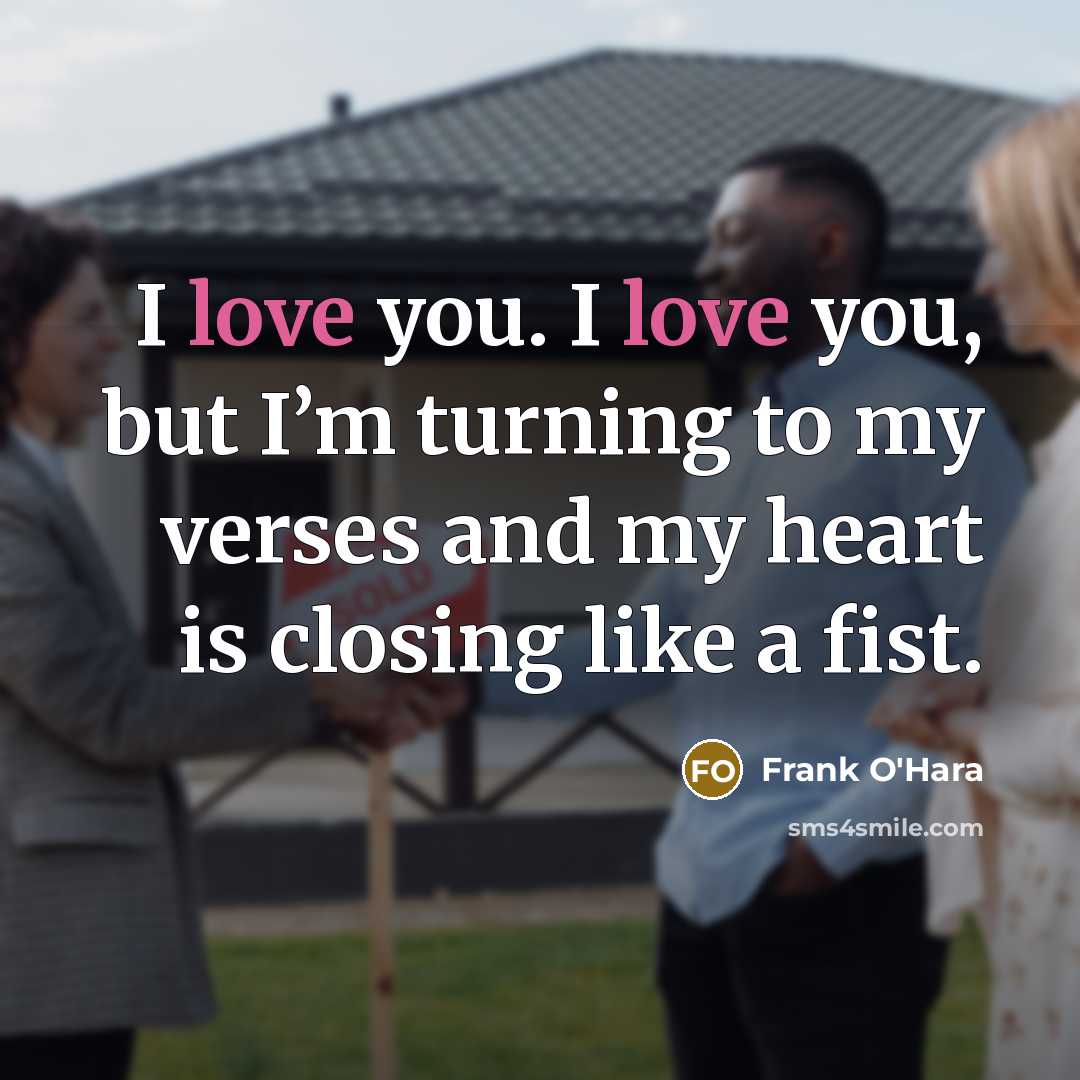 “I love you. I love you, but I’m turning to…” quote by Frank O'Hara