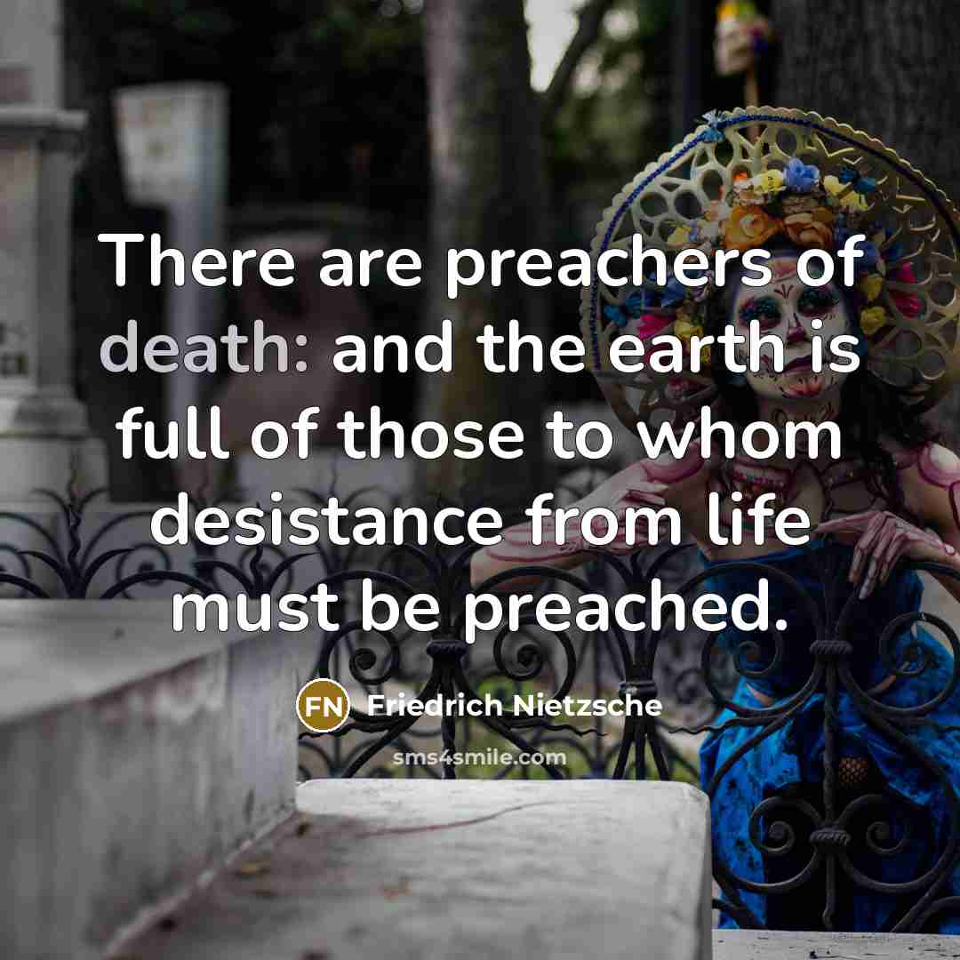 “There are preachers of death: and the earth is full…” quote by Friedrich Nietzsche