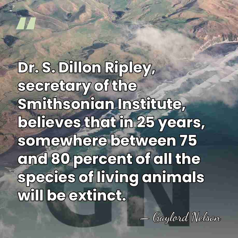 Dr. S. Dillon Ripley, secretary of the Smithsonian Institute, believes that in&hellip; - Gaylord Nelson