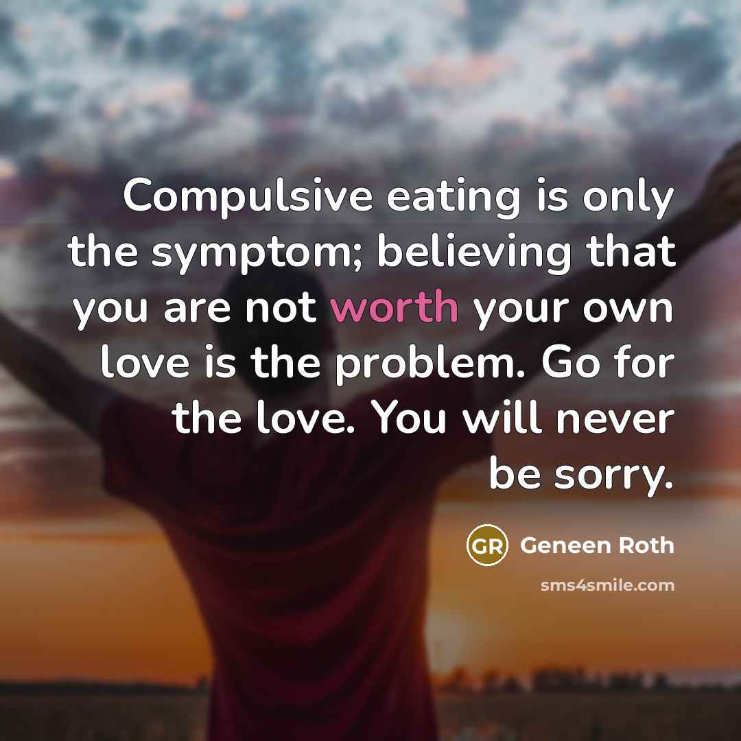 “Compulsive eating is only the symptom; believing that you are…” quote by Geneen Roth