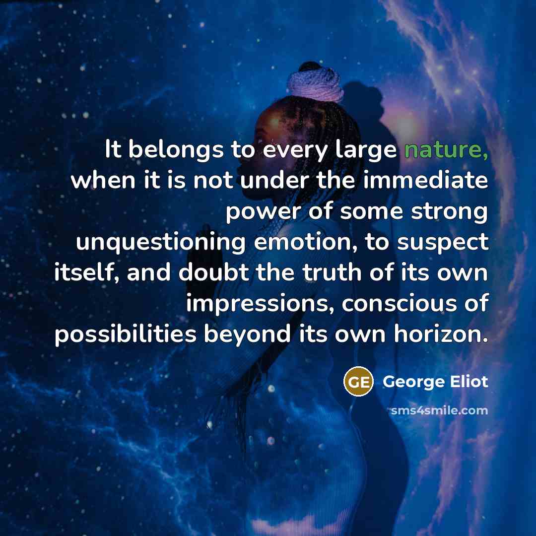 “It belongs to every large nature, when it is not…” quote by George Eliot