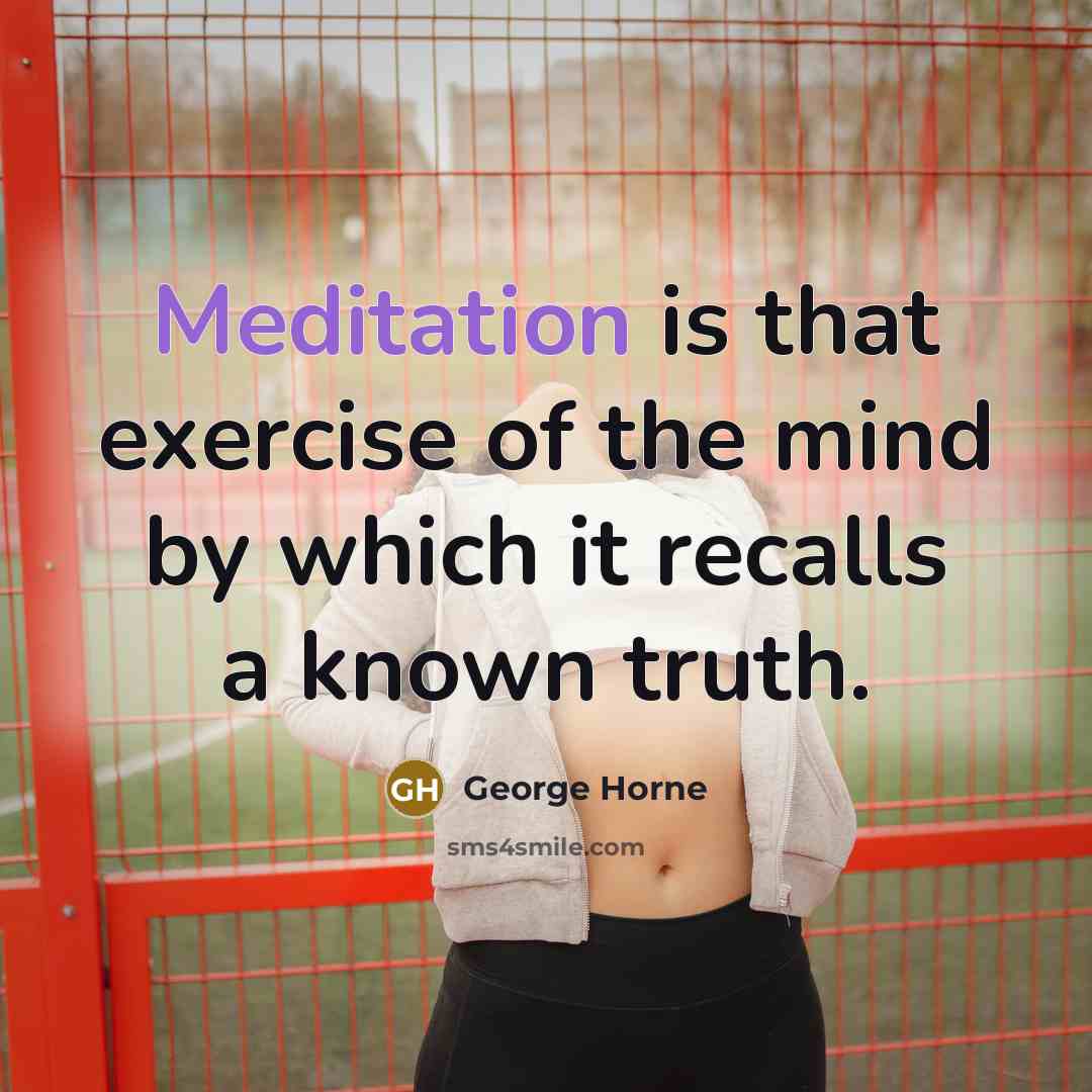 “Meditation is that exercise of the mind by which it…” quote by George Horne