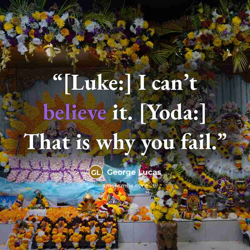 “[Luke:] I can’t believe it. [Yoda:] That is why you fail.” quote by George Lucas