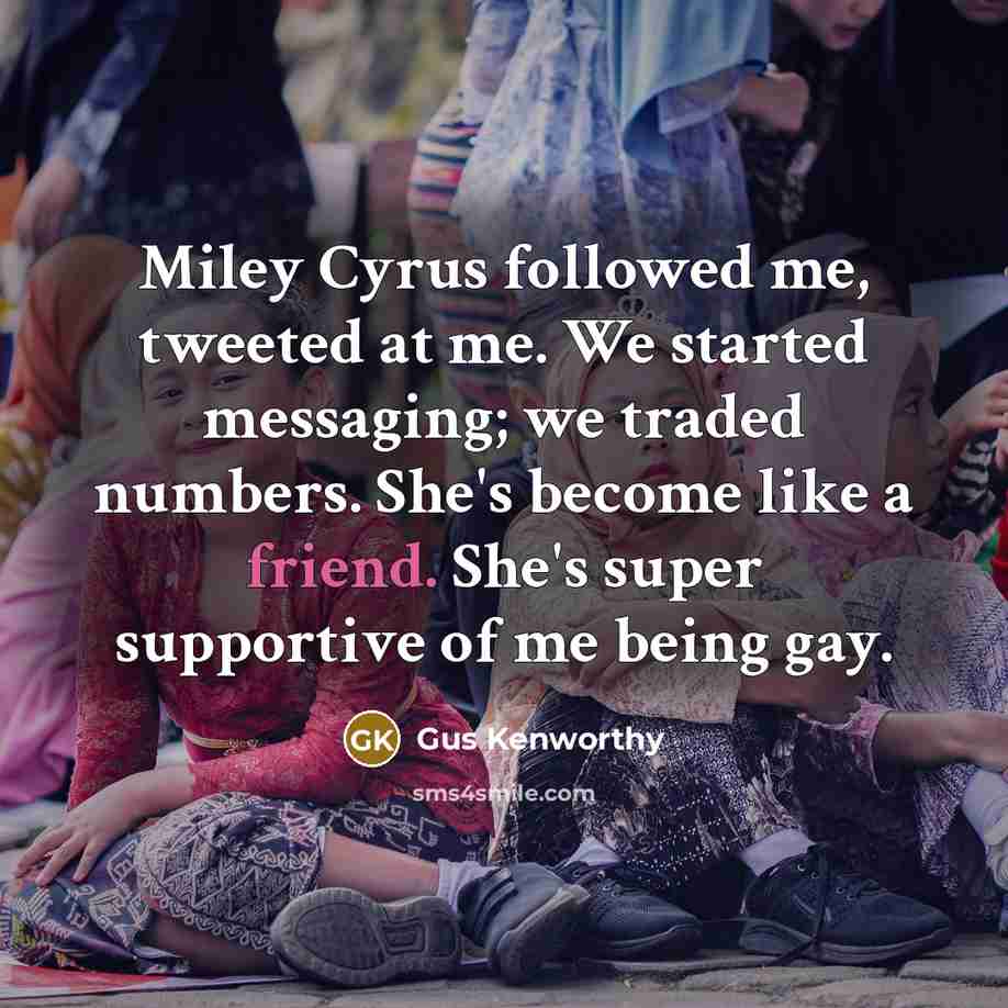 “Miley Cyrus followed me, tweeted at me. We started messaging;…” quote by Gus Kenworthy