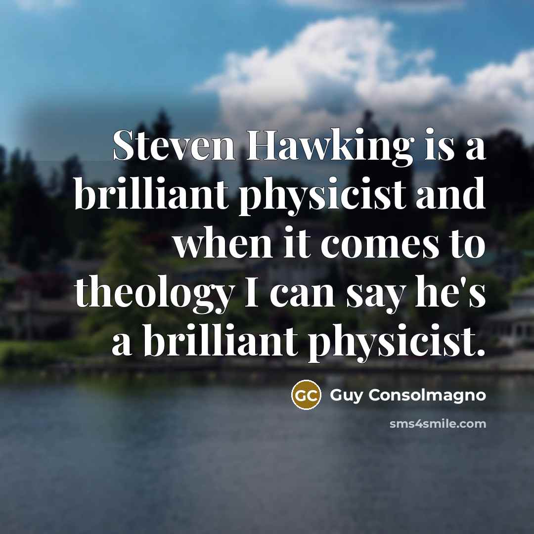 “Steven Hawking is a brilliant physicist and when it comes…” quote by Guy Consolmagno