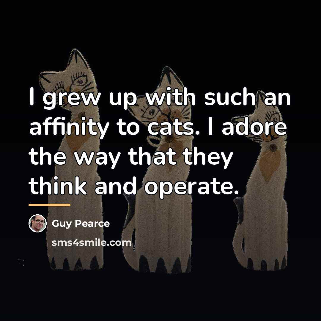 “I grew up with such an affinity to cats. I…” quote by Guy Pearce