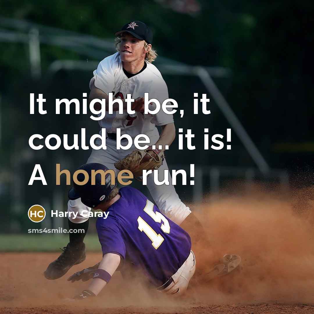 “It might be, it could be... it is! A home run!” quote by Harry Caray