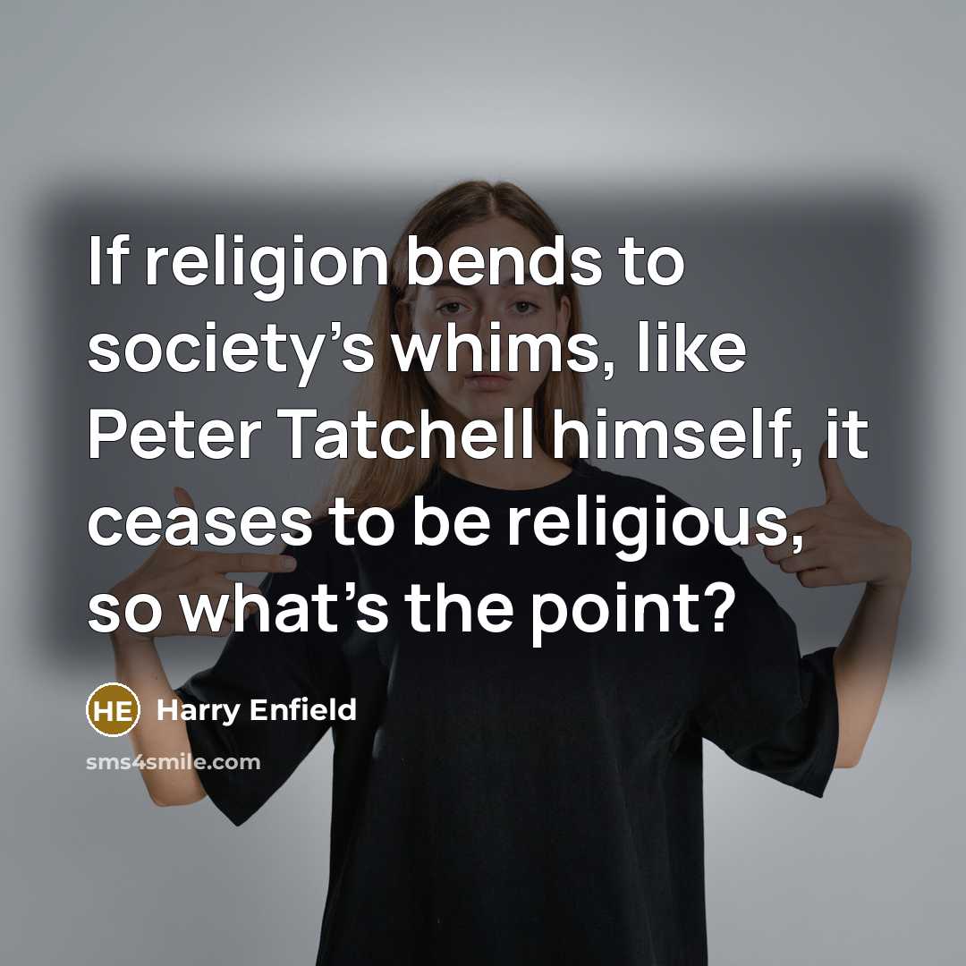 “If religion bends to society's whims, like Peter Tatchell himself,…” quote by Harry Enfield