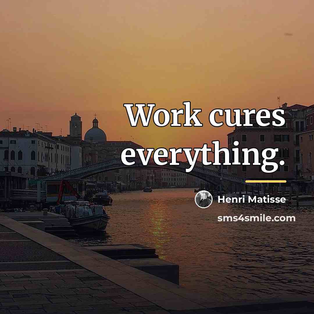 “Work cures everything.…” quote by Henri Matisse