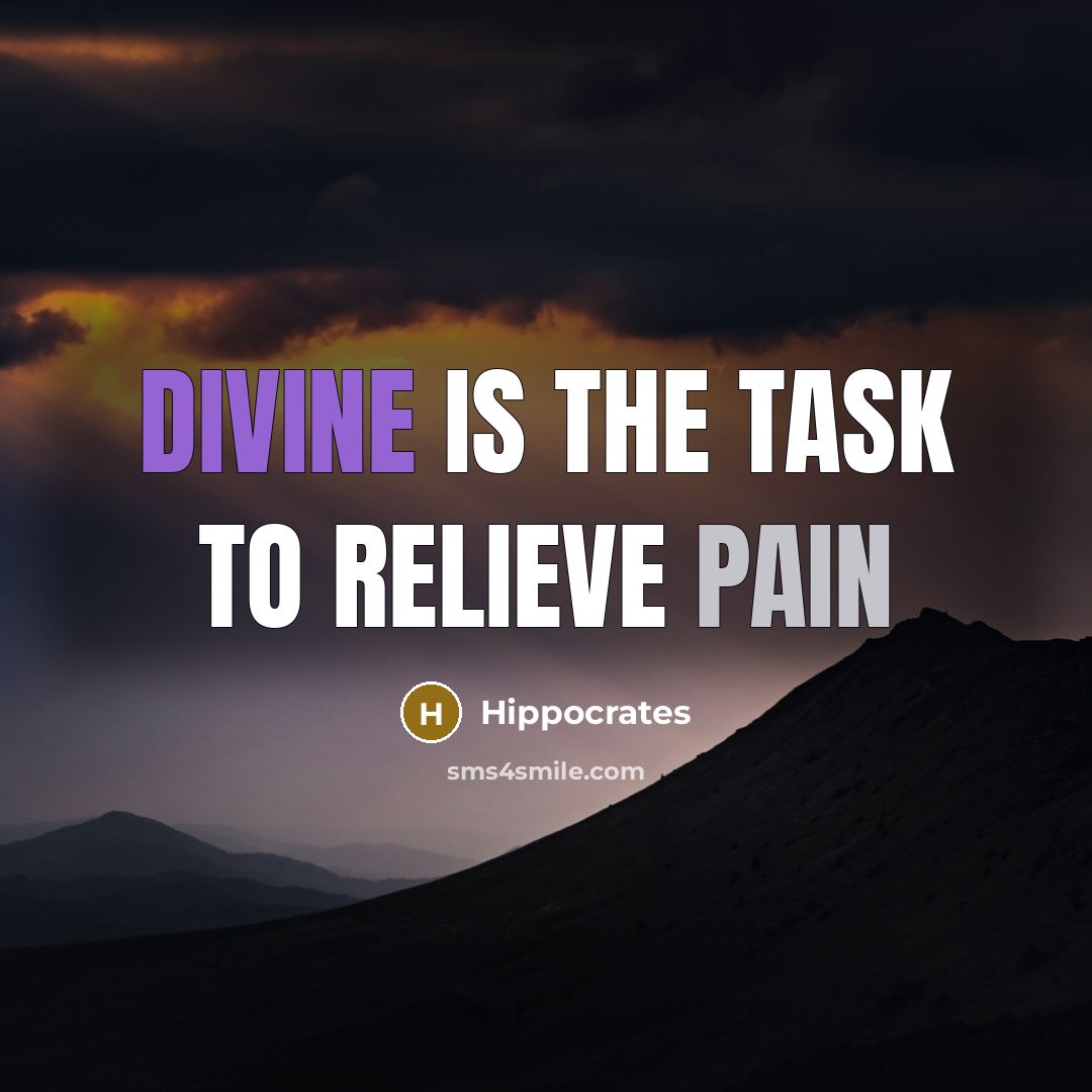 “Divine is the task to relieve pain…” quote by Hippocrates