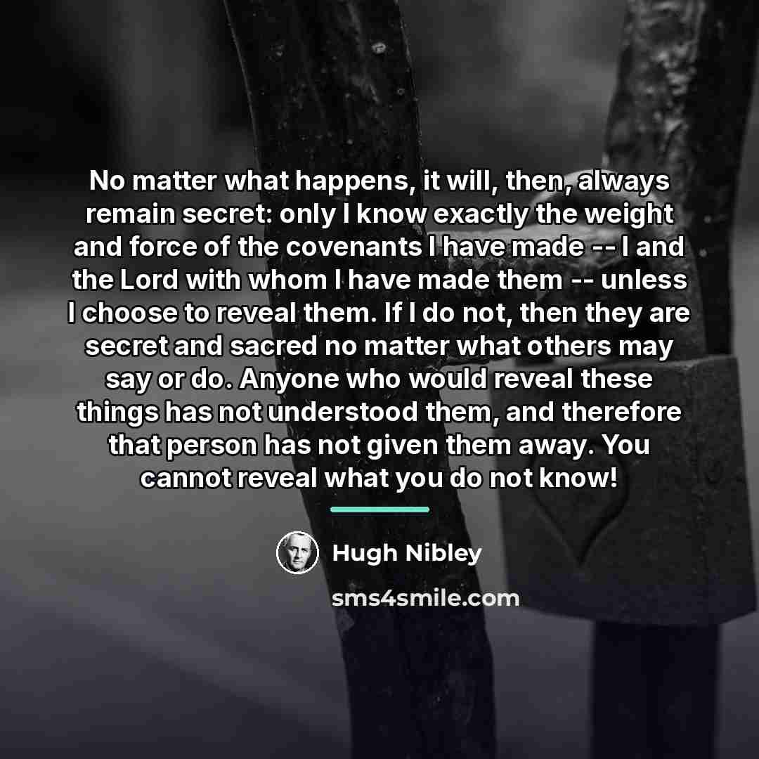 “No matter what happens, it will, then, always remain secret:…” quote by Hugh Nibley