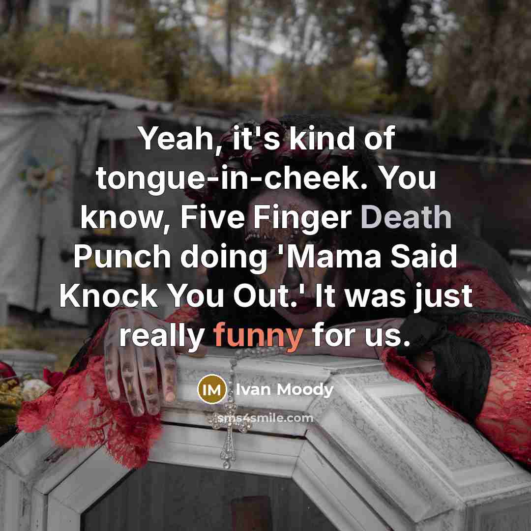 “Yeah, it's kind of tongue-in-cheek. You know, Five Finger Death…” quote by Ivan Moody