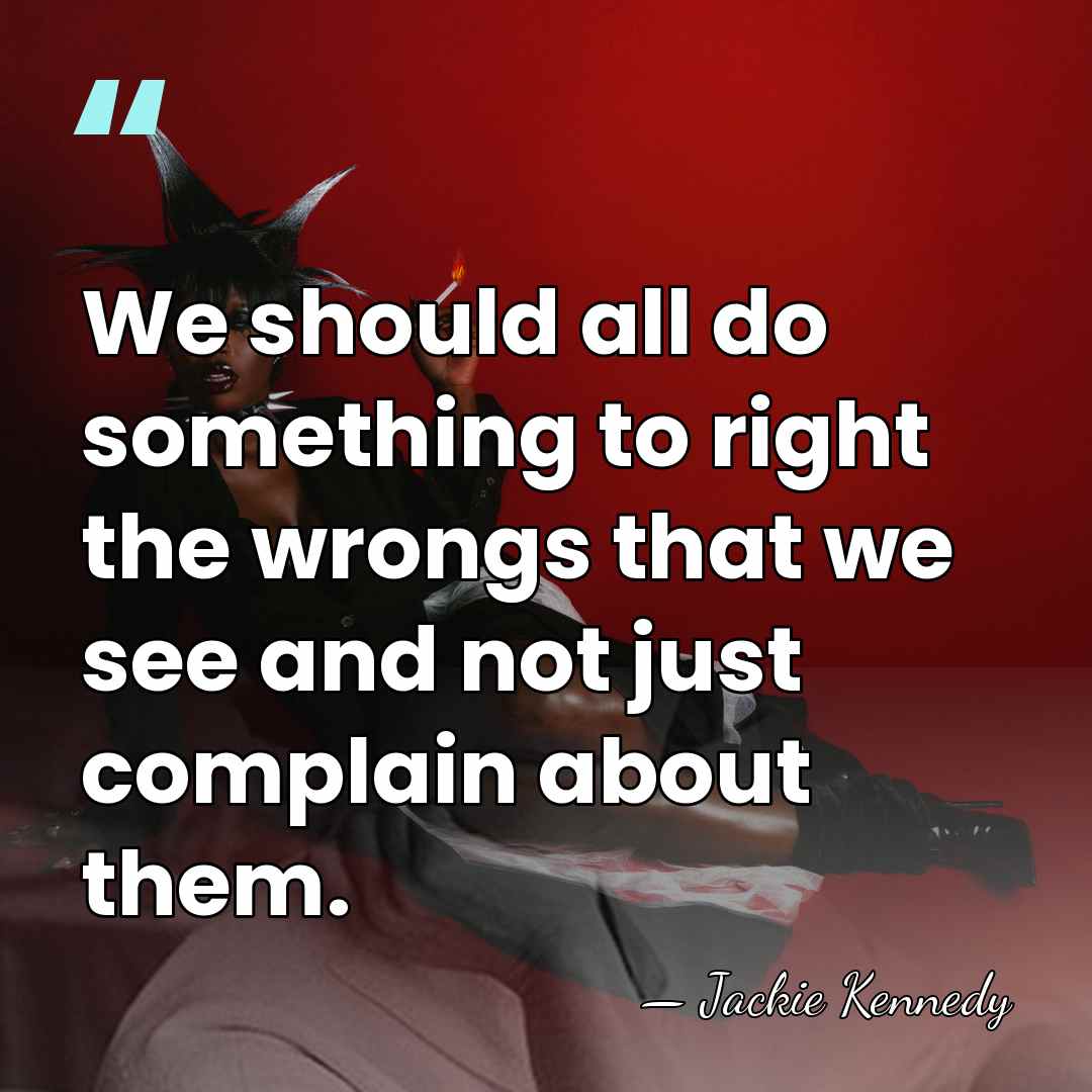 We should all do something to right the wrongs that we see&hellip; - Jackie Kennedy