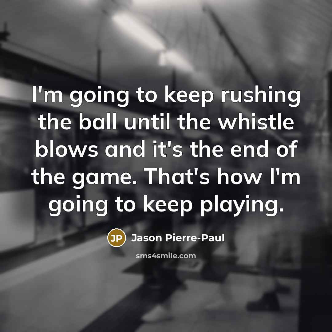 “I'm going to keep rushing the ball until the whistle…” quote by Jason Pierre-Paul