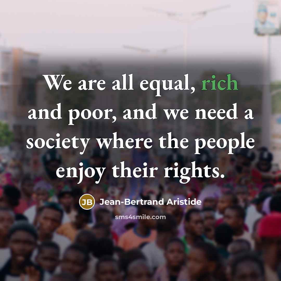 “We are all equal, rich and poor, and we need…” quote by Jean-Bertrand Aristide