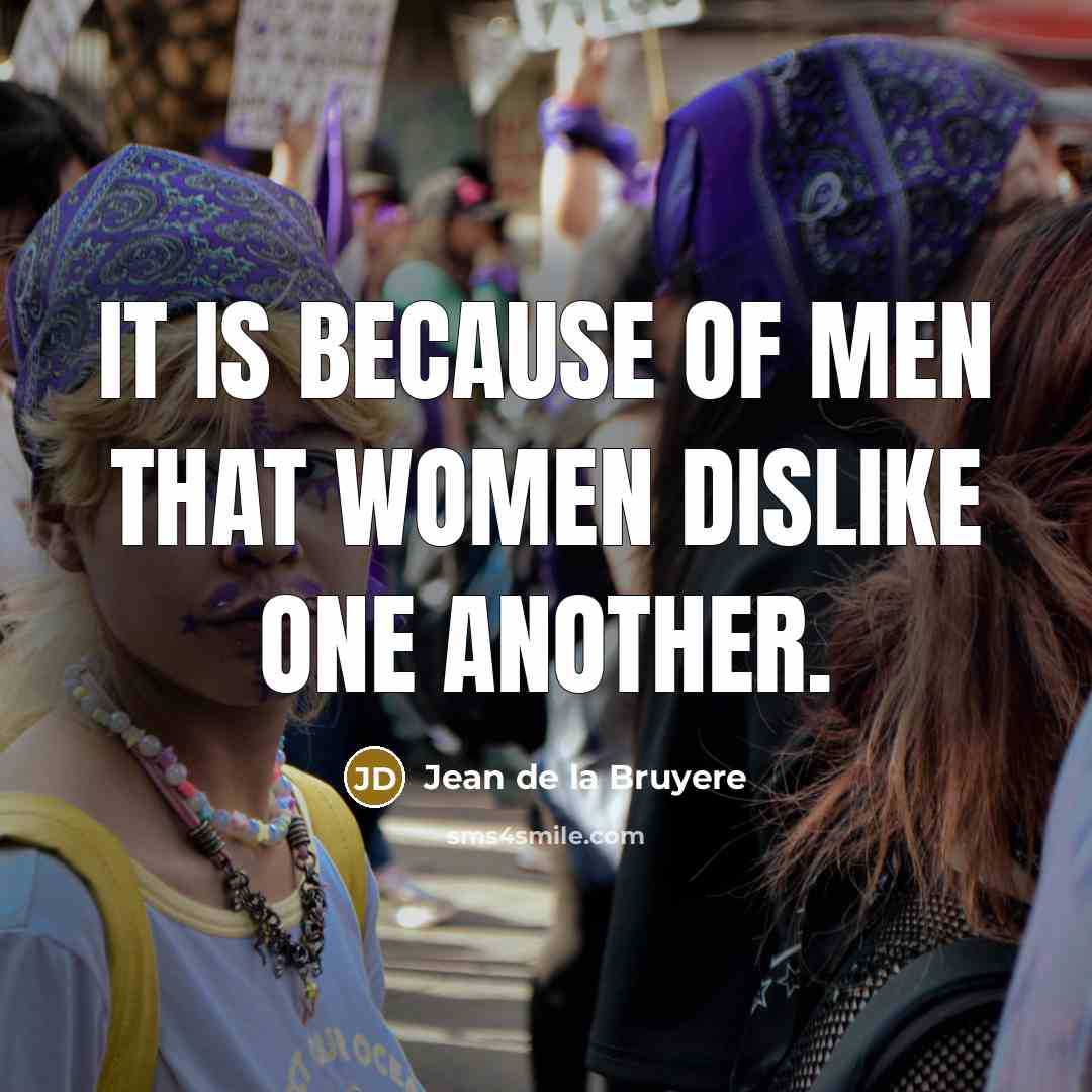 “It is because of men that women dislike one another.…” quote by Jean de la Bruyere