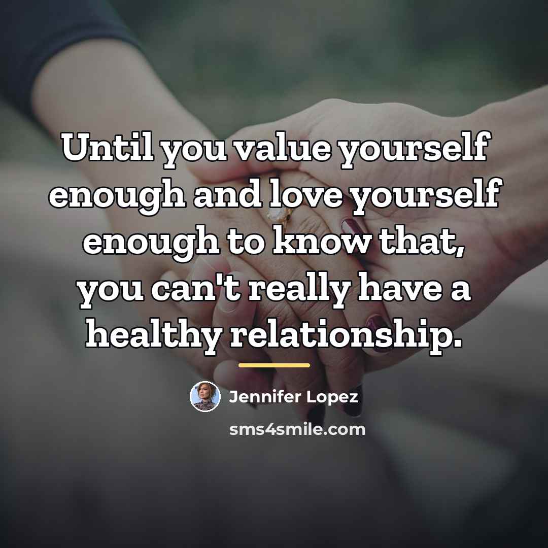 “Until you value yourself enough and love yourself enough to…” quote by Jennifer Lopez