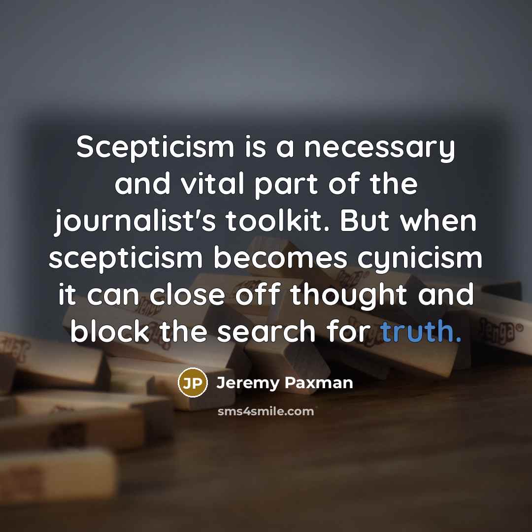 “Scepticism is a necessary and vital part of the journalist's…” quote by Jeremy Paxman