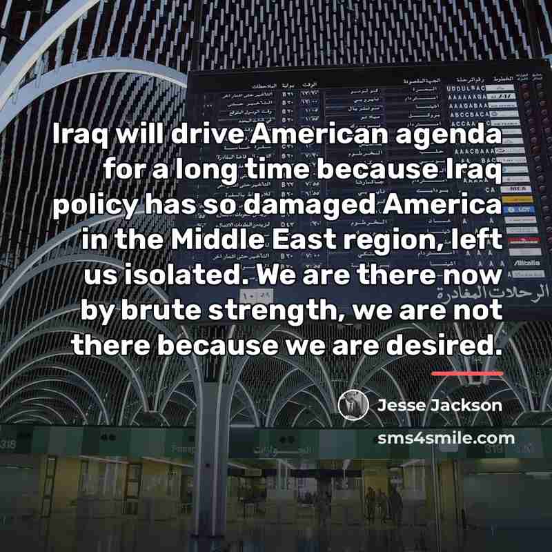“Iraq will drive American agenda for a long time because…” quote by Jesse Jackson