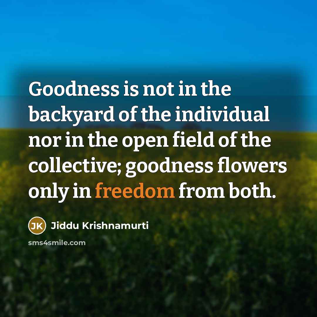 “Goodness is not in the backyard of the individual nor…” quote by Jiddu Krishnamurti