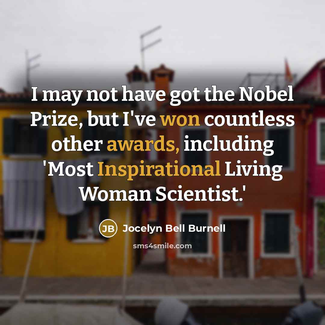 “I may not have got the Nobel Prize, but I've…” quote by Jocelyn Bell Burnell