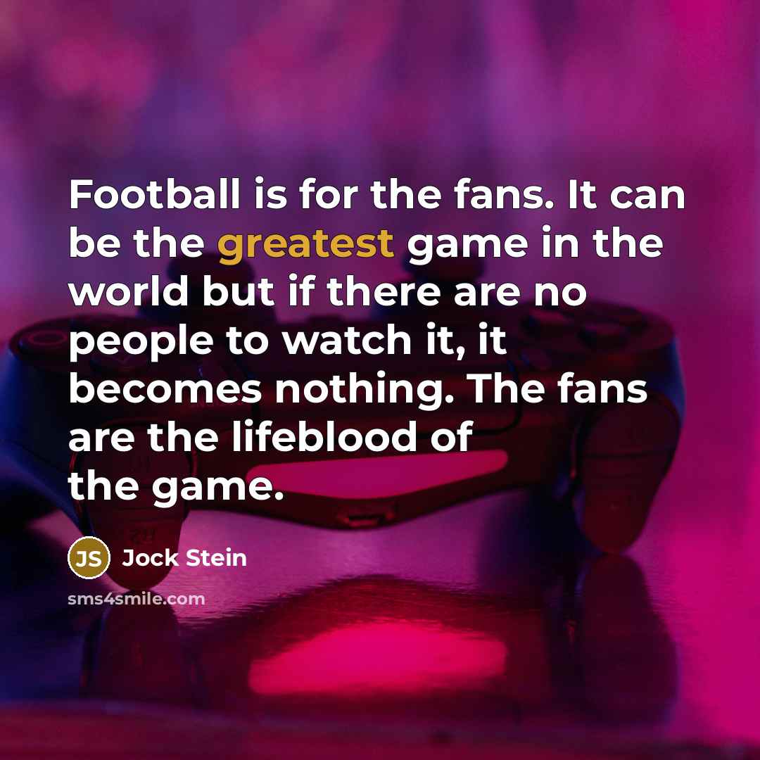 “Football is for the fans. It can be the greatest…” quote by Jock Stein