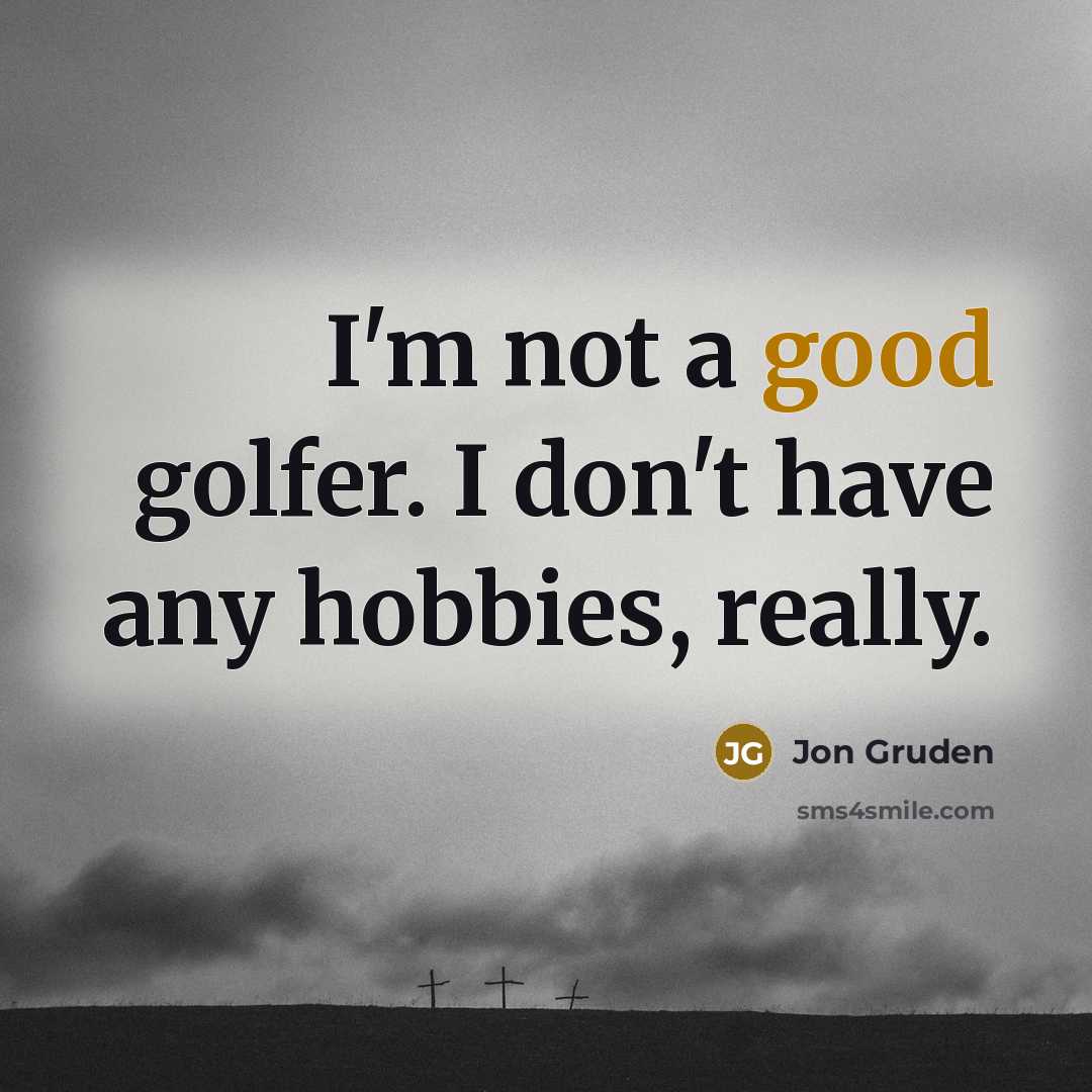 “I'm not a good golfer. I don't have any hobbies,…” quote by Jon Gruden