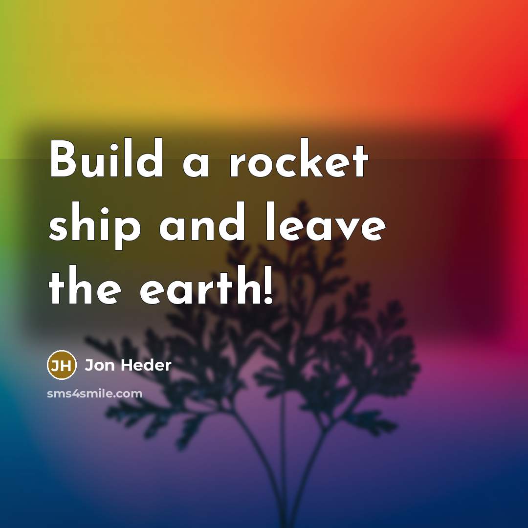“Build a rocket ship and leave the earth!…” quote by Jon Heder