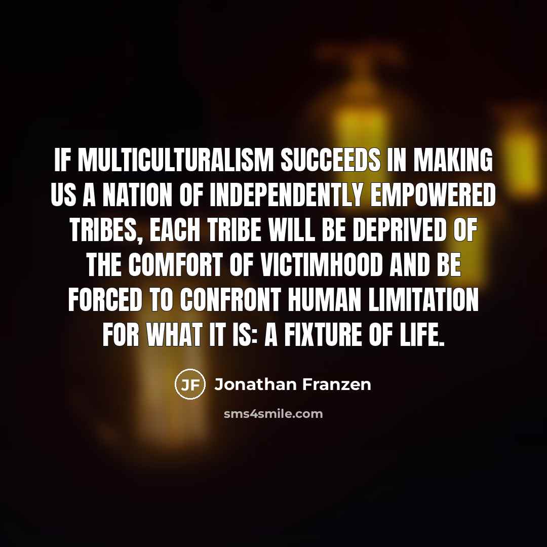 “If multiculturalism succeeds in making us a nation of independently…” quote by Jonathan Franzen